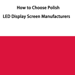 How to Choose Polish LED Display Screen Manufacturers